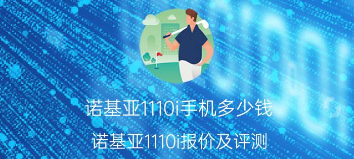 诺基亚1110i手机多少钱 诺基亚1110i报价及评测